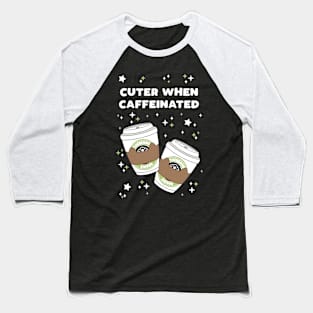 Cuter When Caffeinated Baseball T-Shirt